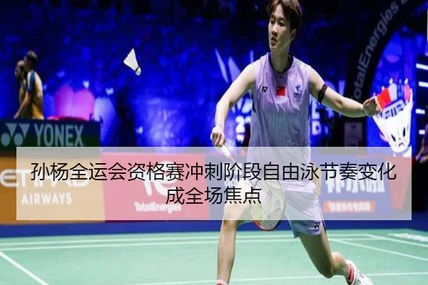 孙杨全运会资格赛冲刺阶段自由泳节奏变化成全场焦点